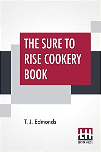 تحميل The Sure To Rise Cookery Book: Is Especially Compiled, And Contains Useful Everyday Recipes, Also, Cooking Hints By T. J. Edmonds