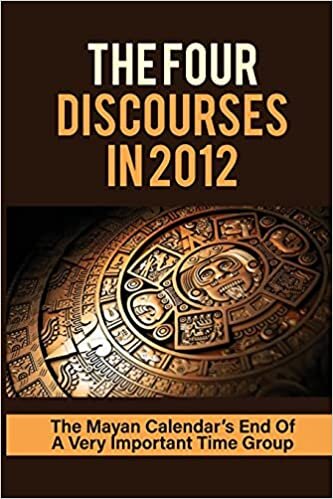 The Four Discourses In 2012: The Mayan Calendar’s End Of A Very Important Time Group: Ladino Guatemalan Society