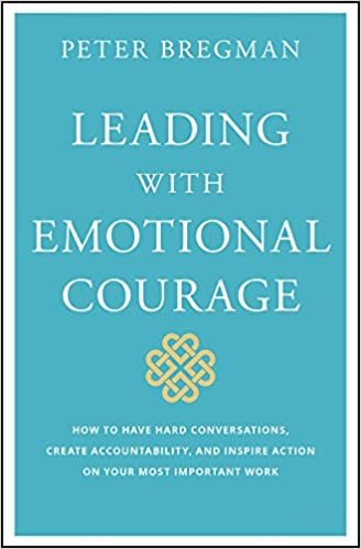 ダウンロード  Leading With Emotional Courage: How to Have Hard Conversations, Create Accountability, And Inspire Action On Your Most Important Work 本