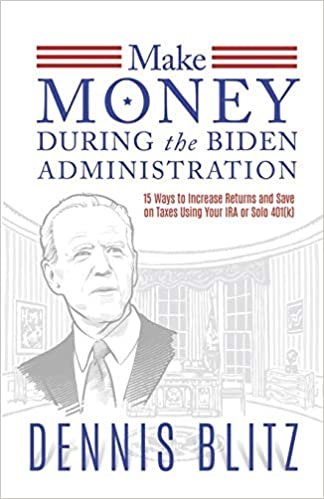 Make Money During the Biden Administration: 15 Ways to Increase Returns and Save on Taxes Using Your IRA or Solo 401(k) indir