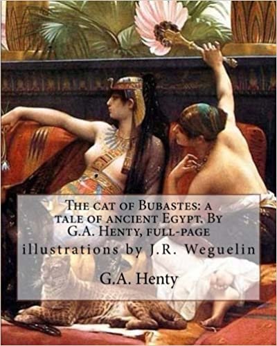 The cat of Bubastes: a tale of ancient Egypt. By G.A. Henty, full-page: illustrations by J.R. Weguelin, John Reinhard Weguelin RWS (June 23, 1849 – ... 1927) was an English painter and illustrator indir