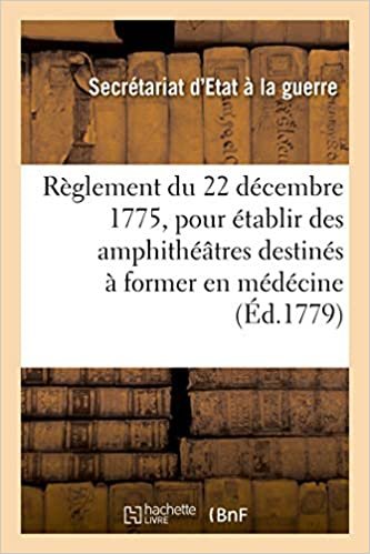 indir Règlement du 22 décembre 1775 pour établir dans les hôpitaux militaires de Strasbourg, Metz et Lille: des amphithéâtres destinés à former en médécine, ... des officiers de santé (Sciences sociales)