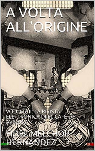 A VOLTA ALL'ORIGINE: VOLUME II: LA RIVISTA ELETTRONICA DI EL CAFÉ DE AVELINO (Italian Edition)