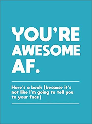 You're Awesome AF: Here's a Book (Because It's Not Like I'm Going to Tell You to Your Face) indir