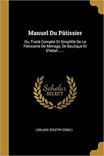تحميل Manuel Du Patissier: Ou, Traite Complet Et Simplifie De La Patisserie De Menage, De Boutique Et D&#39;hotel ......