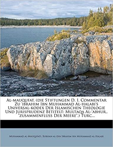 Al-mauqufat. (die Stiftungen D. I. Commentar Zu 'ibrahim Ibn Muhammad Al-halabi's Universal-kodex Der Islamischen Theologie Und Jurisprudenz Betitelt: ... Der Meere".) Turc... (Arabic Edition)
