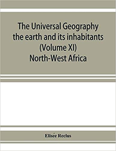 تحميل The universal geography: the earth and its inhabitants (Volume XI) North-West Africa