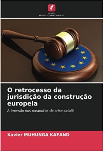 O retrocesso da jurisdição da construção europeia: A imersão nos meandros da crise catalã (Portuguese Edition)