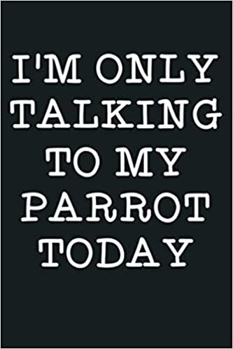 indir Funny I M Only Talking To My Parrot Today Bird Quote Gift: Notebook Planner - 6x9 inch Daily Planner Journal, To Do List Notebook, Daily Organizer, 114 Pages