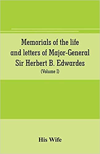 Memorials of the life and letters of Major-General Sir Herbert B. Edwardes, K.C.B., K.C.S.L., D.C.L. of Oxford; LL. D. of Cambridge (Volume I) indir