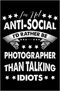 I'm Not Anti-Social I'd Rather Be Photographer Than Talking Idiots: This is a Funny Gift For People Working as A Photographer, This Cute (I'm Not Anti-Social I'd Rather Be...) Lined journal Notebook With An Inspirational Quote. ダウンロード