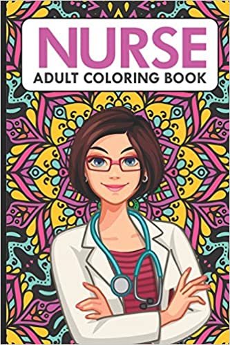 Nurse Adult Coloring Book: Nurse Coloring Book For Adults, Stress Relieving Coloring For Nurses, Funny Nursing Jokes & Humor for Night Shift Nurses, Nurse Practitioners, RN, ER, OR Nurses