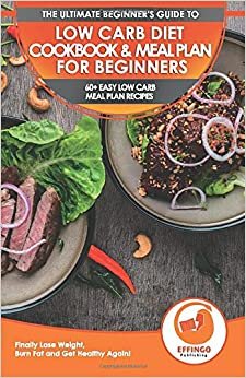 Low Carb Diet Cookbook & Meal Plan for Beginners: 60+ Easy Low Carb Meal Plan Recipes to Lose Weight, Burn Fat and Get Healthy