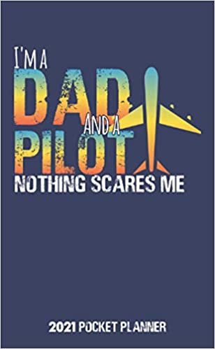 I'm a Dad And a Pilot Nothing Scares Me 2021 Pocket Planner: & Calendar Schedule From Jan to Dec Personalized Pocket Planner With Phone Book, Password Log and Notebook