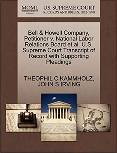 Bell & Howell Company, Petitioner v. National Labor Relations Board et al. U.S. Supreme Court Transcript of Record with Supporting Pleadings indir