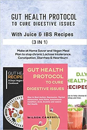 GUT HEALTH PROTOCOL TO CURE DIGESTIVE ISSUES WITH JUICE AND IBS RECIPES: Make at Home Savor and Vegan Meal Plan to stop chronic Lactose Intolerance, Constipation, Diarrhea & Heartburn