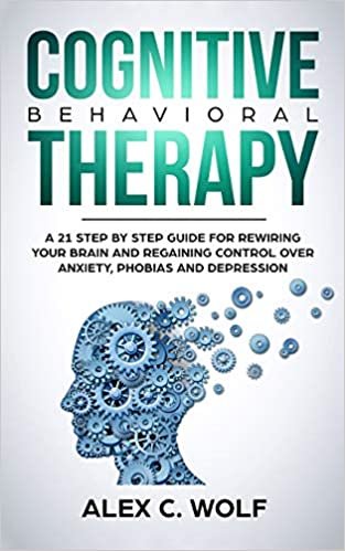 تحميل Cognitive Behavioral Therapy: A 21 Step by Step Guide for Rewiring Your Brain and Regaining Control over Anxiety, Phobias, and Depression