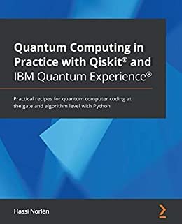 Quantum Computing in Practice with Qiskit® and IBM Quantum Experience®: Practical recipes for quantum computer coding at the gate and algorithm level with Python (English Edition)