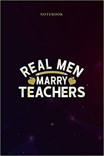 Basic Lined Notebook Real Men Marry Teachers Teacher s Pride Gift: Daily, Happy, 6x9 inch, Homeschool, Daily Journal, Do It All, Journal, Over 100 Pages