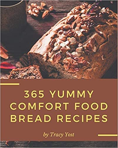 ダウンロード  365 Yummy Comfort Food Bread Recipes: Keep Calm and Try Yummy Comfort Food Bread Cookbook 本