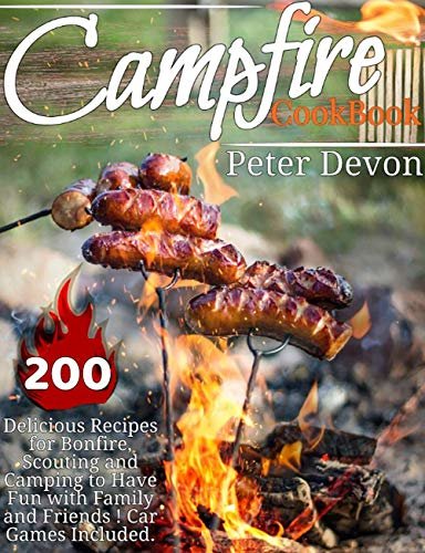 CAMPFIRE COOKING: 200 DELICIOUS RECIPES FOR BONFIRE, SCOUTING AND CAMPING TO HAVE FUN WITH FAMILY AND FRIENDS! CAR GAMES INCLUDED (English Edition) ダウンロード