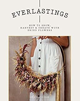 ダウンロード  Everlastings: How to grow, harvest and create with dried flowers (English Edition) 本