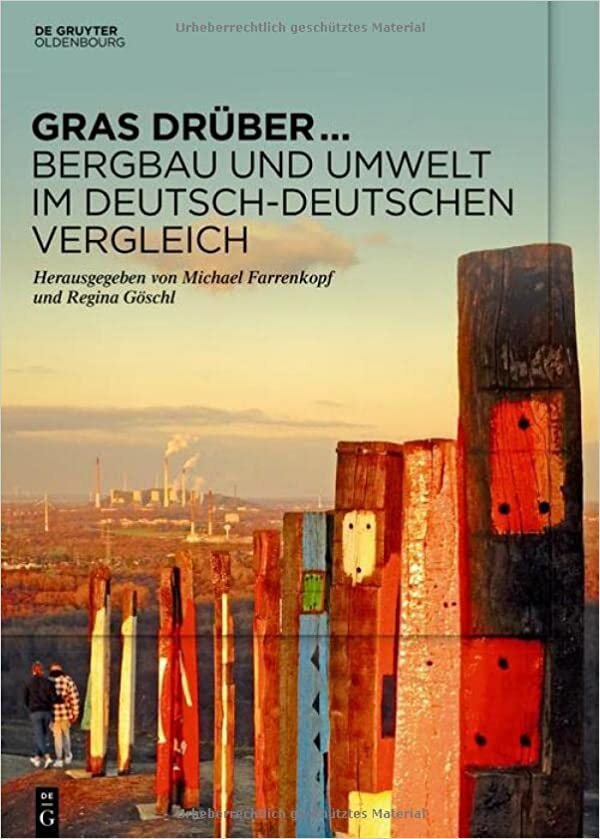 تحميل Gras Drüber ... Bergbau Und Umwelt Im Deutsch-Deutschen Vergleich: Begleitband Zur Sonderausstellung Des Deutschen Bergbau-Museums Bochum Im Jahr 2022