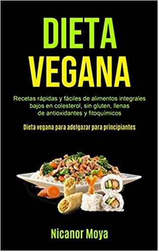 indir Dieta Vegana: Recetas rápidas y fáciles de alimentos integrales bajos en colesterol, sin gluten, llenas de antioxidantes y fitoquímicos (Dieta vegana para adelgazar para principiantes)