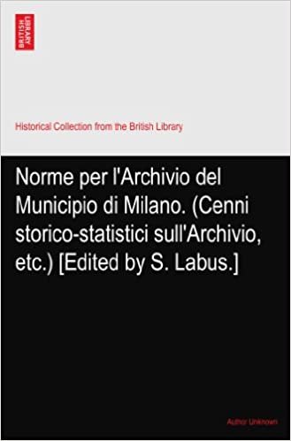 Norme per l'Archivio del Municipio di Milano. (Cenni storico-statistici sull'Archivio, etc.) [Edited by S. Labus.] indir