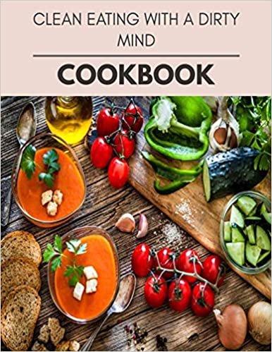 Clean Eating With A Dirty Mind Cookbook: Two Weekly Meal Plans, Quick and Easy Recipes to Stay Healthy and Lose Weight ダウンロード