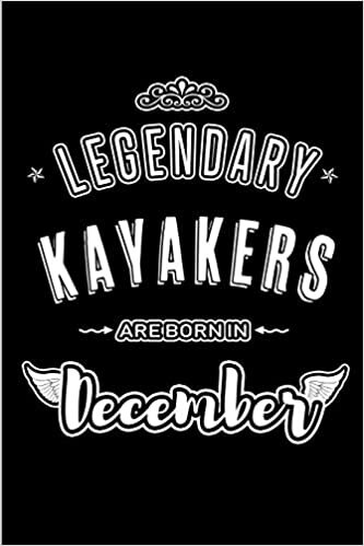 Legendary Kayakers are born in December: Blank Lined profession Journal Notebooks Diary as Appreciation, Birthday, Welcome, Farewell, Thank You, ... & friends. Alternative to B-day present Card