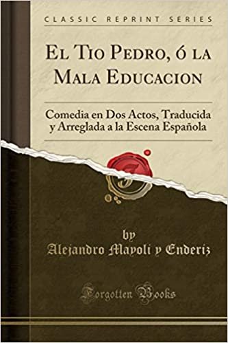 indir El Tio Pedro, ó la Mala Educacion: Comedia en Dos Actos, Traducida y Arreglada a la Escena Española (Classic Reprint)