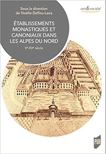 Établissements monastiques et canoniaux dans les Alpes du Nord: Ve-XVe siècle (Art & société) indir