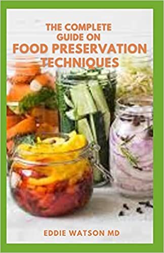 THE COMPLETE GUIIDE ON FOOD PRESERVATION TECHNIQUES: The Approach to Food Preservation, The Step by Step Instructions on Freezing,Canning and preserving food indir