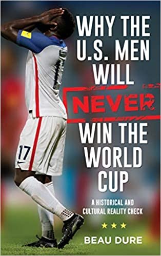 indir Why the U.S. Men Will Never Win the World Cup: A Historical and Cultural Reality Check