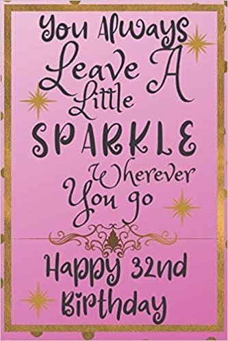 You Always Leave A Little Sparkle Wherever You Go Happy 32nd Birthday: Cute 32nd Birthday Card Quote Journal / Notebook / Diary / Sparkly Birthday Card / Glitter Birthday Card / Birthday Gifts For Her indir