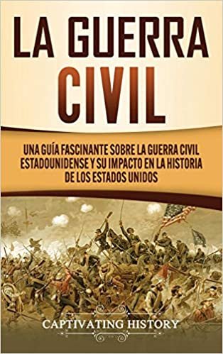 La Guerra Civil: Una Guía Fascinante sobre la Guerra Civil Estadounidense y su Impacto en la Historia de los Estados Unidos indir