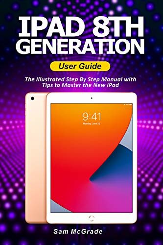 iPad 8th Generation User Guide: The Illustrated Step By Step Manual with Tips to Master the New iPad (English Edition)