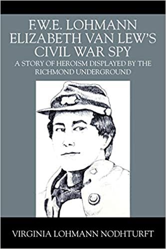 indir F.W.E. Lohmann Elizabeth Van Lew&#39;s Civil War Spy: A Story of Heroism Displayed by the Richmond Underground