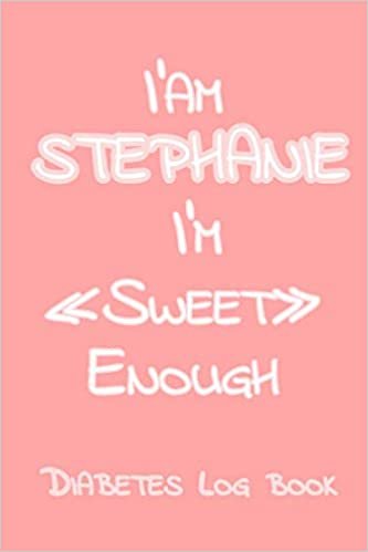 ダウンロード  I’Am STEPHANIE I’M Sweet Enough: Blood Sugar Log Book - Diabetes journal for women , Daily Diabetic Glucose Tracker Journal ( 2 years ) ,4 Time Before-After (Breakfast, Lunch, Dinner, Bedtime) 本