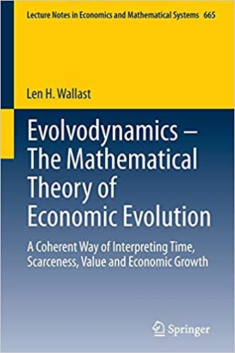 indir Evolvodynamics - The Mathematical Theory of Economic Evolution : A Coherent Way of Interpreting Time, Scarceness, Value and Economic Growth : 665