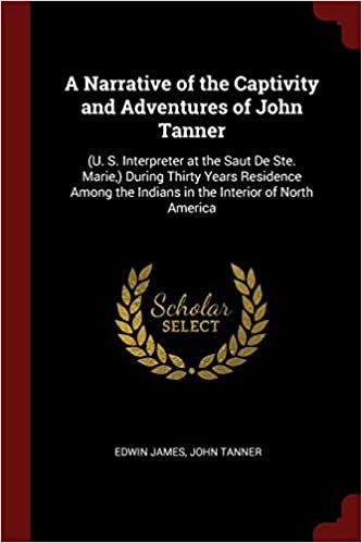 indir A Narrative of the Captivity and Adventures of John Tanner: (U. S. Interpreter at the Saut De Ste. Marie,) During Thirty Years Residence Among the Indians in the Interior of North America