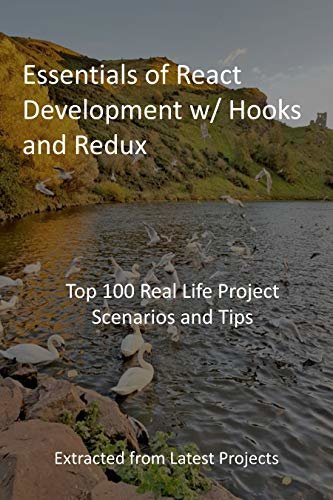Essentials of React Development w/ Hooks and Redux: Top 100 Real Life Project Scenarios and Tips: Extracted from Latest Projects (English Edition)