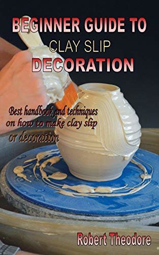 ダウンロード  BEGINNER GUIDE TO CLAY SLIP DECORATION: Best handbook and techniques on how to make clay slip for decoration (English Edition) 本