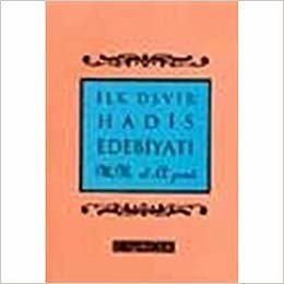 İlk Devir Hadis Edebiyatı ve Peygamberimiz’in Hadisleri’nin Tedvin Tarihi (H. 1-150 - M. 622-657)