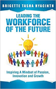 تحميل Leading the Workforce of the Future: Inspiring a Mindset of Passion, Innovation and Growth
