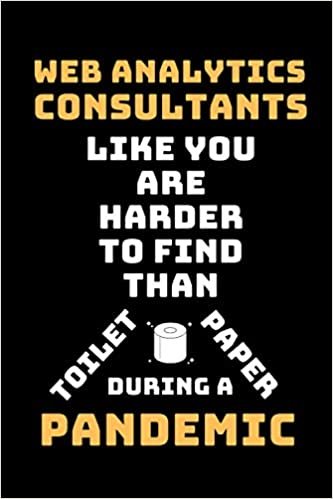 Web Analytics Consultants Like You Are Harder To Find Than Toilet Paper During A Pandemic: Funny Gag Lined Notebook For Web Analytics Consultant, A Great Appreciation Gift idea for Coworkers, 120 page, matte cover, Christmas,Birthday Present From Staff