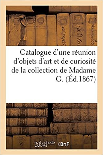 indir Catalogue d&#39;une réunion d&#39;objets d&#39;art et de curiosité de la collection de Madame G.