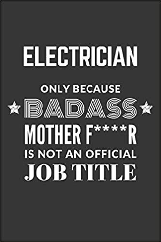 Electrician Only Because Badass Mother F****R Is Not An Official Job Title Notebook: Lined Journal, 120 Pages, 6 x 9, Matte Finish indir