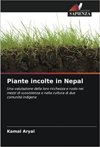 تحميل Piante incolte in Nepal: Una valutazione della loro ricchezza e ruolo nei mezzi di sussistenza e nella cultura di due comunità indigene (Italian Edition)
